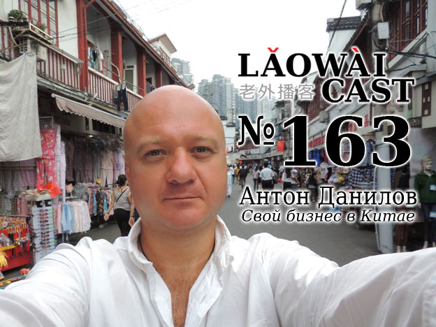 Laowaicast 163 — Антон Данилов о своем бизнесе в Китае